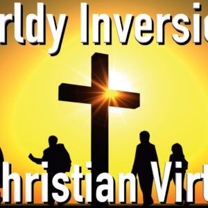Worldly Inversions of Christian Virtues