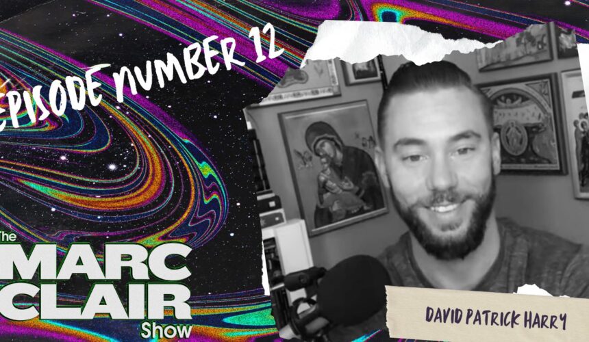 The Marc Clair Show Ep. # 12 | Can You Prove God to an Atheist? with David Patrick Harry